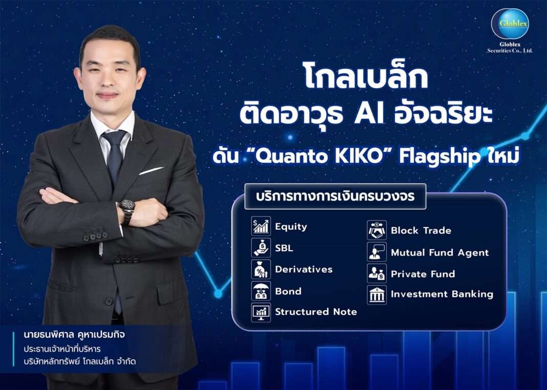 นายธนพิศาล คูหาเปรมกิจ ประธานเจ้าหน้าที่บริหาร บล.โกลเบล็ก ประกาศกลยุทธ์นำ AI อัจฉริยะดันผลิตภัณฑ์ Quanto KIKO พร้อมบริการทางการเงินครบวงจร