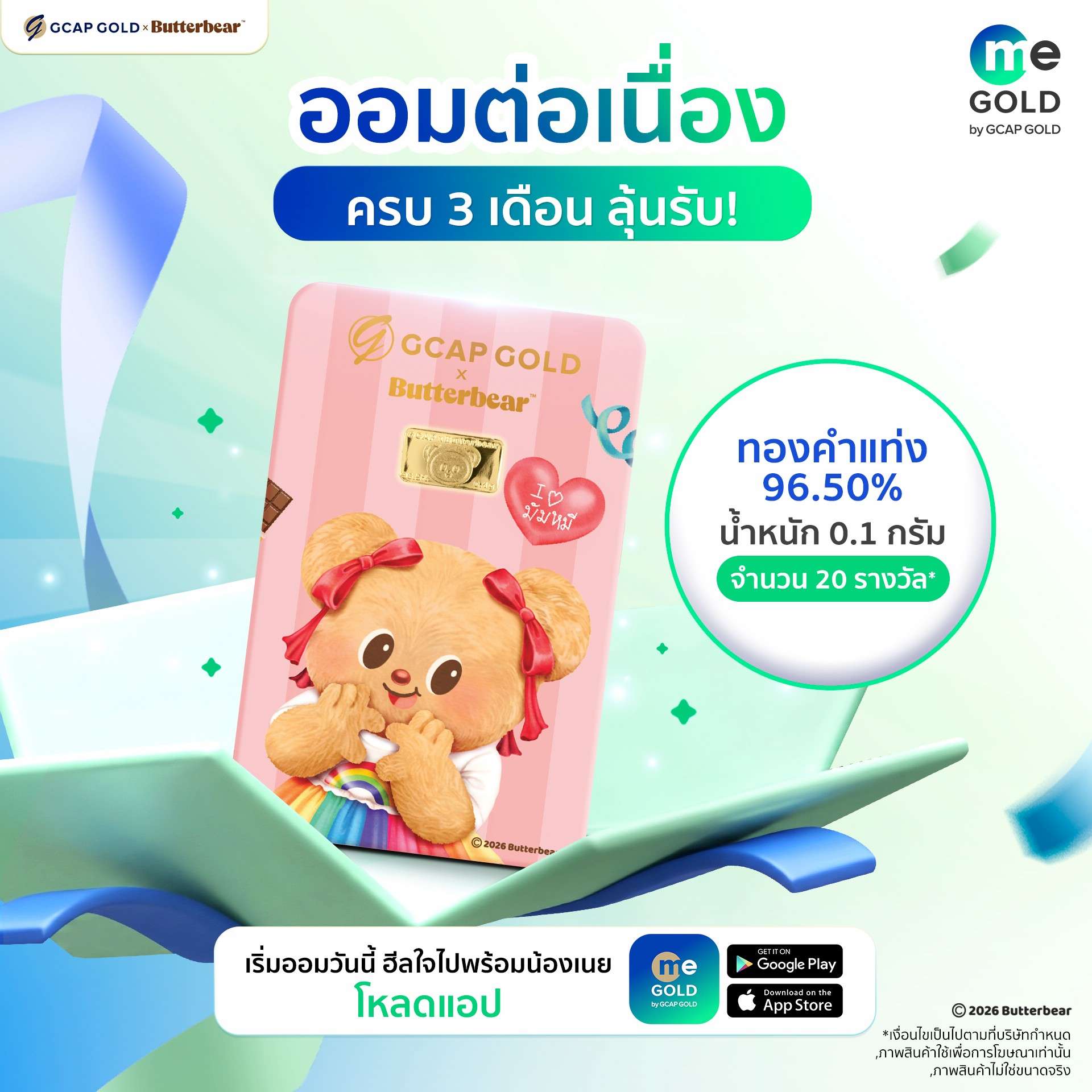 ภาพโปรโมทแคมเปญออมทองฮีลใจจาก GCAP GOLD x Butterbear ชวนออมต่อเนื่องครบ 3 เดือน ลุ้นรับรางวัลทองคำแท่ง 96.50 เปอร์เซ็นต์ น้ำหนัก 0.1 กรัม ลาย Rainbow Love จำนวน 20 รางวัล ผ่านแอปพลิเคชัน ME GOLD