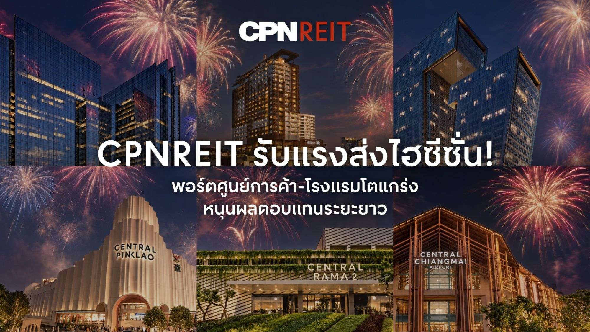 ภาพกราฟิกรวมพอร์ตทรัพย์สินศูนย์การค้าและโรงแรมของ CPNREIT เช่น เซ็นทรัล ปิ่นเกล้า เซ็นทรัล พระราม 2 และเซ็นทรัล เชียงใหม่ แอร์พอร์ต พร้อมข้อความ CPNREIT รับแรงส่งไฮซีซั่น ท่ามกลางฉากหลังพลุเฉลิมฉลอง