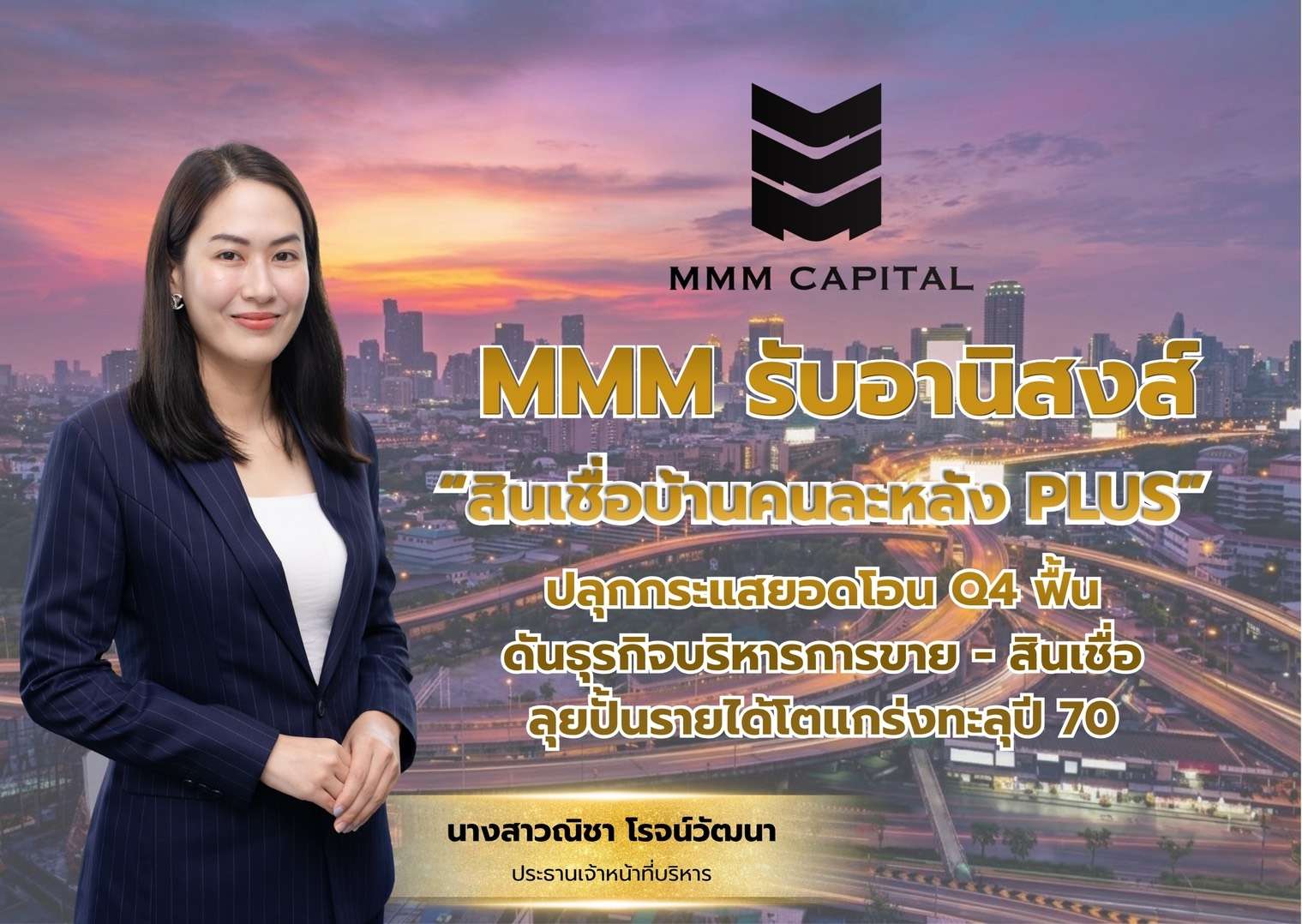 ภาพกราฟิกประชาสัมพันธ์ของ MMM Capital นำโดยนางสาวณิชา โรจน์วัฒนา ประธานเจ้าหน้าที่บริหาร พร้อมข้อความระบุว่า MMM รับอานิสงส์สินเชื่อบ้านคนละหลัง PLUS ปลุกกระแสยอดโอน Q4 ฟื้น ดันธุรกิจบริหารการขาย-สินเชื่อ ลุยปั้นรายได้โตแกร่งทะลุปี 70 โดยมีพื้นหลังเป็นภาพวิวมุมสูงของเมืองและทางด่วนยามพระอาทิตย์ตก